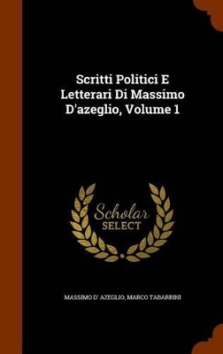 Book cover for Scritti Politici E Letterari Di Massimo D'Azeglio, Volume 1