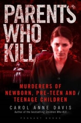 Cover of Parents Who Kill: Murderers Of Newborn, Pre-teen And Teenage Children