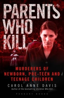 Book cover for Parents Who Kill: Murderers Of Newborn, Pre-teen And Teenage Children