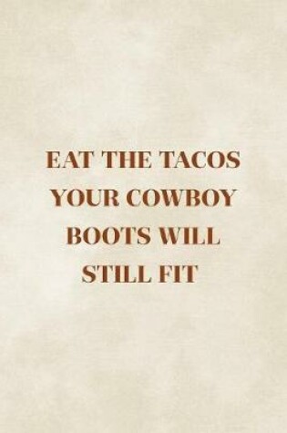 Cover of Eat The Tacos Your Cowboy Boots Will Still Fit