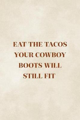 Book cover for Eat The Tacos Your Cowboy Boots Will Still Fit