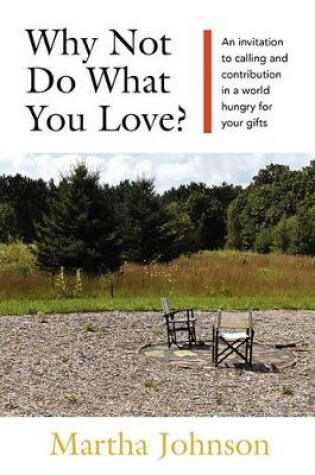 Cover of Why Not Do What You Love? An Invitation to Calling and Contribution in a World Hungry for Your Gifts