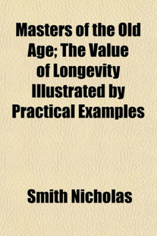 Cover of Masters of the Old Age; The Value of Longevity Illustrated by Practical Examples