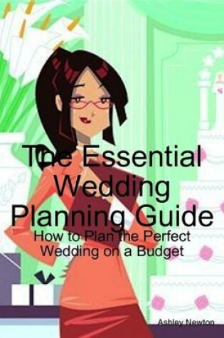 Cover of The Essential Wedding Planning Guide: How to Plan the Perfect Wedding on a Budget