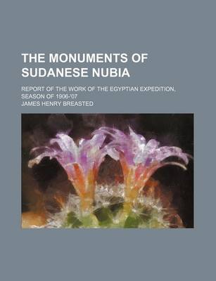 Book cover for The Monuments of Sudanese Nubia; Report of the Work of the Egyptian Expedition, Season of 1906-'07