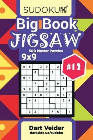 Cover of Big Book Sudoku Jigsaw - 500 Master Puzzles 9x9 (Volume 12)