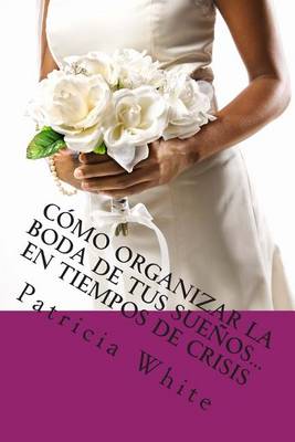 Book cover for Como Organizar la Boda de Tus Suenos...En Tiempos de Crisis