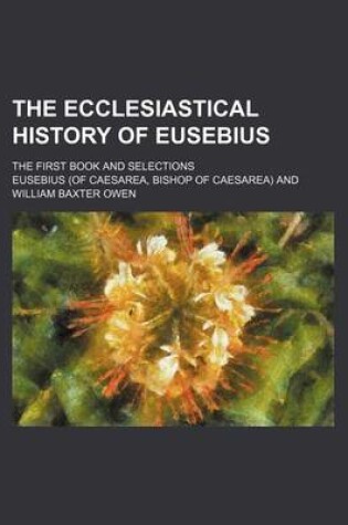 Cover of The Ecclesiastical History of Eusebius; The First Book and Selections