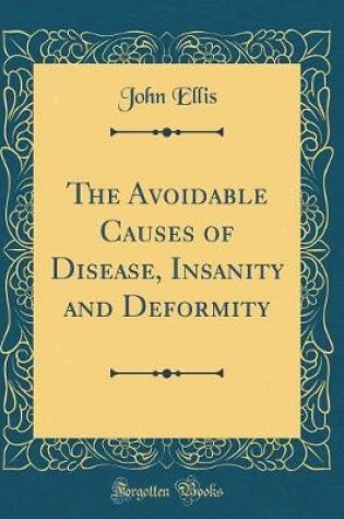 Cover of The Avoidable Causes of Disease, Insanity and Deformity (Classic Reprint)