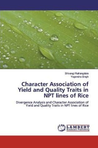 Cover of Character Association of Yield and Quality Traits in NPT lines of Rice