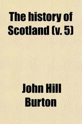 Cover of The History of Scotland (Volume 5); From Agricola's Invasion to the Revolution of 1688