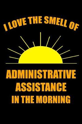 Book cover for I Love the Smell of Administrative Assistance in the Morning