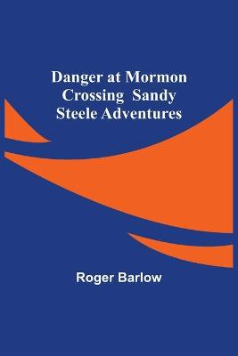 Book cover for Danger at Mormon Crossing Sandy Steele Adventures