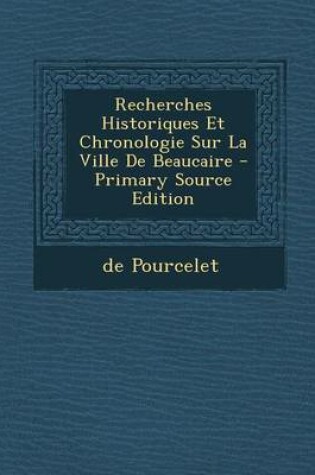 Cover of Recherches Historiques Et Chronologie Sur La Ville de Beaucaire - Primary Source Edition