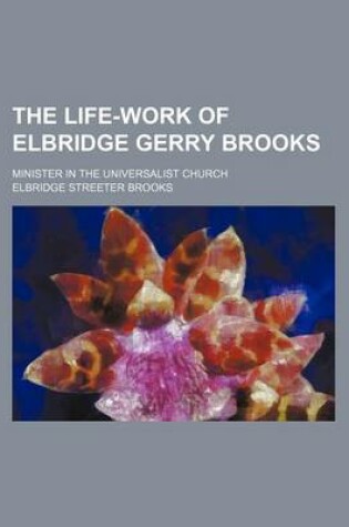 Cover of The Life-Work of Elbridge Gerry Brooks; Minister in the Universalist Church