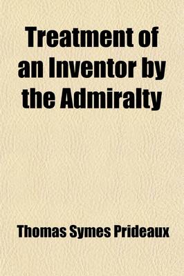 Book cover for Treatment of an Inventor by the Admiralty; An Instructive Narrative for Englishmen