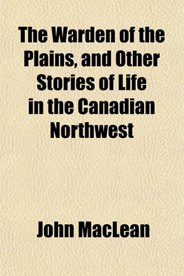 Book cover for The Warden of the Plains, and Other Stories of Life in the Canadian Northwest