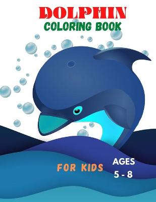 Book cover for DOLPHIN COLORING BOOK FOR KIDS ages 5 -8