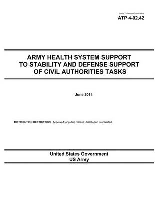 Book cover for Army Techniques Publication ATP 4-02.42 Army Health System Support to Stability and Defense Support of Civil Authorities Tasks June 2014