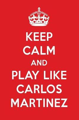 Book cover for Keep Calm and Play Like Carlos Martinez