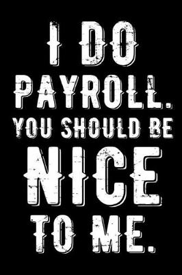 Book cover for I Do Payroll. You Should Be Nice to Me Journal