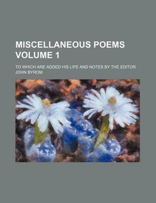 Book cover for Miscellaneous Poems Volume 1; To Which Are Added His Life and Notes by the Editor