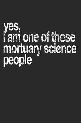 Book cover for Yes, I Am One of Those Mortuary Science People