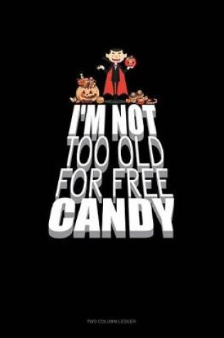 Cover of I'm Not Too Old for Free Candy