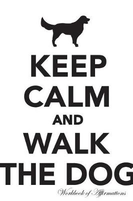Book cover for Keep Calm Walk The Dog Workbook of Affirmations Keep Calm Walk The Dog Workbook of Affirmations