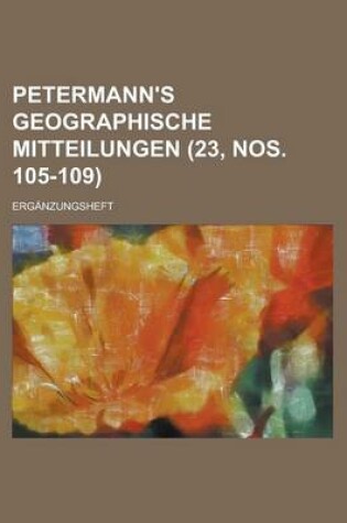 Cover of Petermann's Geographische Mitteilungen; Erganzungsheft (23, Nos. 105-109 )