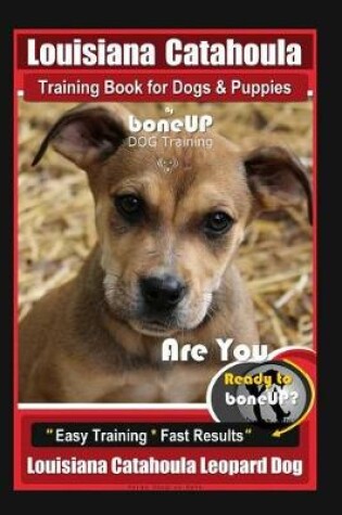 Cover of Louisiana Catahoula Training Book for Dogs & Puppies by Boneup Dog Training