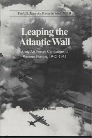 Cover of Leaping the Atlantic Wall: Army Air Forces Campaigns in Western Europe, 1942-1945