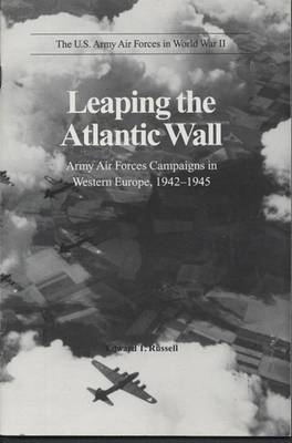 Book cover for Leaping the Atlantic Wall: Army Air Forces Campaigns in Western Europe, 1942-1945