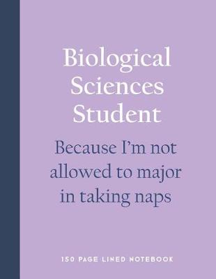 Book cover for Biological Sciences Student - Because I'm Not Allowed to Major in Taking Naps