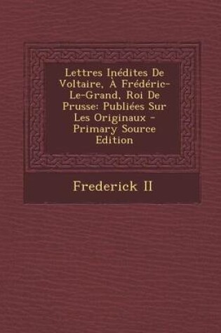 Cover of Lettres Inedites de Voltaire, a Frederic-Le-Grand, Roi de Prusse