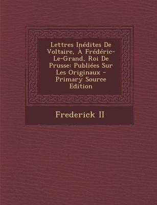 Book cover for Lettres Inedites de Voltaire, a Frederic-Le-Grand, Roi de Prusse