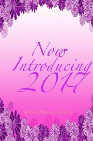 Cover of Now Introducing 2017 Monthly Planner Calendar