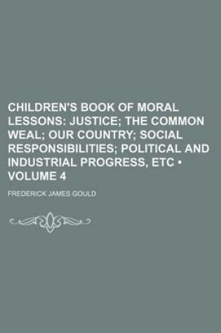 Cover of Children's Book of Moral Lessons (Volume 4); Justice the Common Weal Our Country Social Responsibilities Political and Industrial Progress, Etc