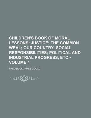 Book cover for Children's Book of Moral Lessons (Volume 4); Justice the Common Weal Our Country Social Responsibilities Political and Industrial Progress, Etc