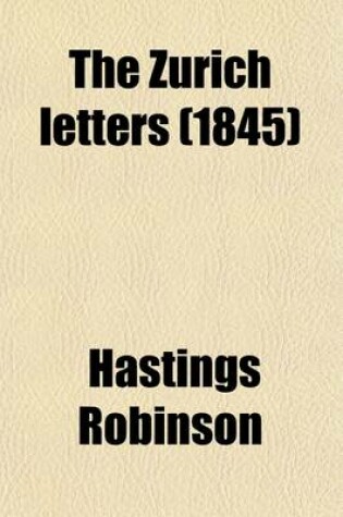 Cover of The Zurich Letters Volume 2; Comprising the Correspondence of Several English Bishops and Others, with Some of the Helvetian Reformers, During the Early Part of the Reign of Queen Elizabeth