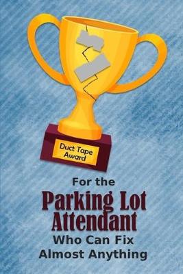 Book cover for For the Parking Lot Attendant Who Can Fix Almost Anything - Duct Tape Award