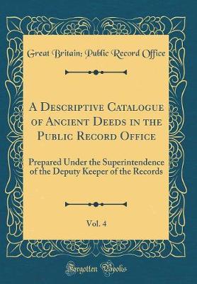 Book cover for A Descriptive Catalogue of Ancient Deeds in the Public Record Office, Vol. 4