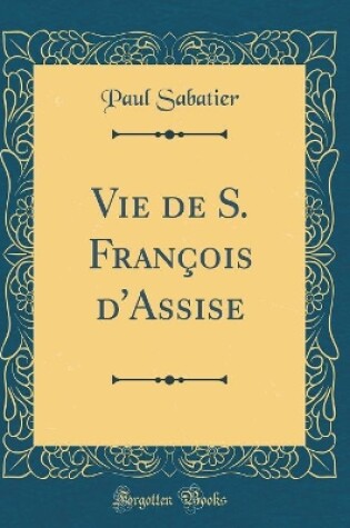 Cover of Vie de S. François d'Assise (Classic Reprint)