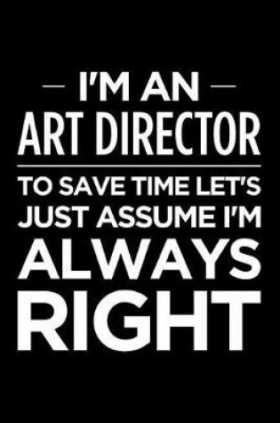 Cover of I'm an Art Director, to Save Time Let's Just Assume I'm Always Right