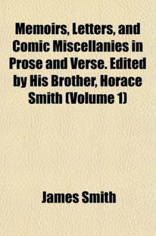 Cover of Memoirs, Letters, and Comic Miscellanies in Prose and Verse. Edited by His Brother, Horace Smith (Volume 1)