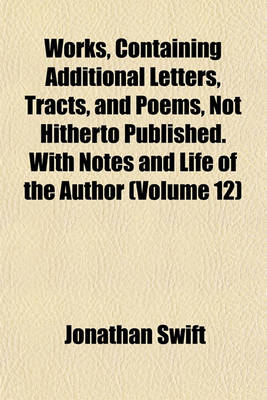 Book cover for Works, Containing Additional Letters, Tracts, and Poems, Not Hitherto Published. with Notes and Life of the Author (Volume 12)