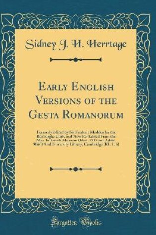 Cover of Early English Versions of the Gesta Romanorum: Formerly Edited by Sir Frederic Madden for the Roxburghe Club, and Now Re-Edited From the Mss. In British Museum (Harl. 7333 and Addit. 9066) And University Library, Cambridge (Kk. 1. 6) (Classic Reprint)
