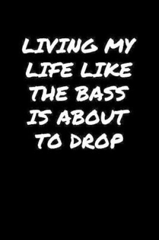 Cover of Living My Life Like The Bass Is About To Drop