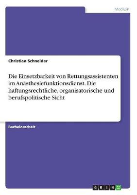 Book cover for Die Einsetzbarkeit von Rettungsassistenten im Anästhesiefunktionsdienst. Die haftungsrechtliche, organisatorische und berufspolitische Sicht