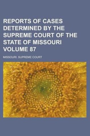 Cover of Reports of Cases Determined by the Supreme Court of the State of Missouri Volume 87